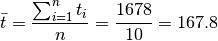 \bar t = \frac {\sum_{i=1}^n t_i}{n} = \frac {1678}{10} = 167{.}8