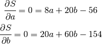 \cfrac{{\partial}S}{{\partial}a} = 0 = 8a+20b-56

\cfrac{{\partial}S}{{\partial}b} = 0 = 20a+60b-154